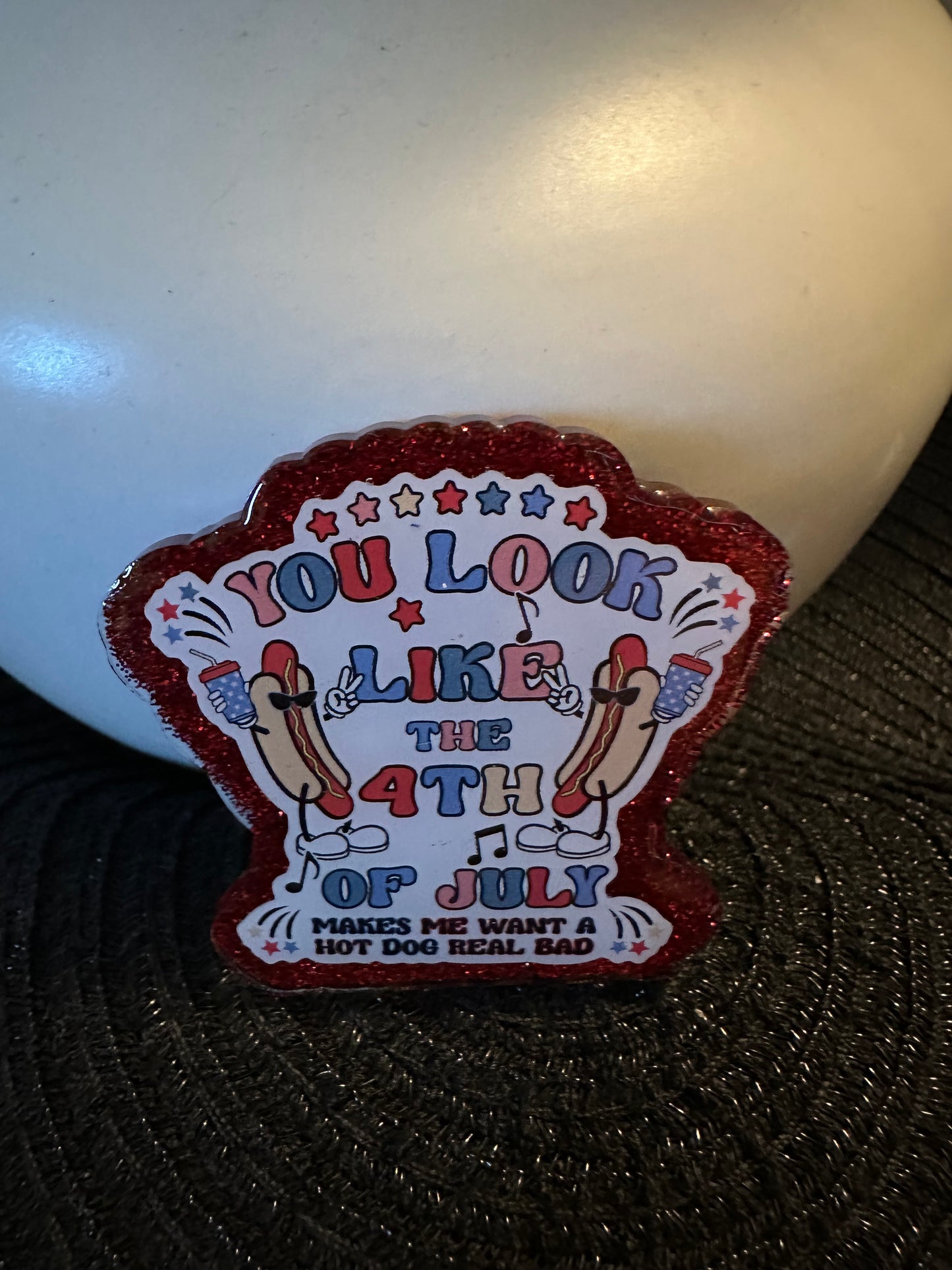 You Look Like The 4th Of July Badge Reel / Pop socket Topper