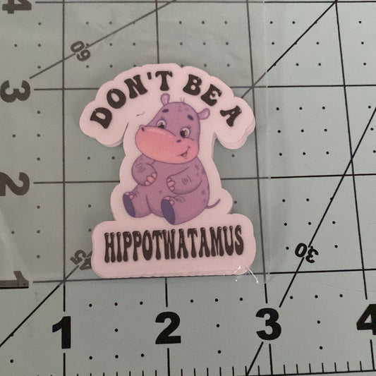 Don’t Be A Hippotwatamus Sticker