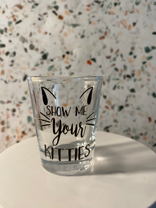 Show Me Your Kitties 1.5 ounce shot glass